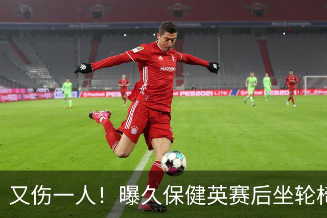 又伤一人！曝久保健英赛后坐轮椅离开赛场 将接受检查